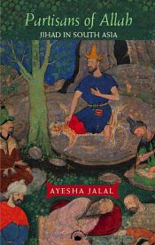 Partisans of Allah: Jihad in South Asia / Jalal, Ayesha 