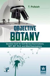 Objective Botany: Question Bank for Civil Service Examinations, NET, SET, Ph.D. and Allied Examinations / Pullaiah, T. 
