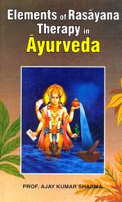 Elements of Rasayana Therapy in Ayurveda / Sharma, Ajay Kumar (Prof.)