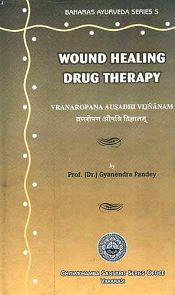 Wound Healing Drug Therapy: Vranaropana Ausadha Vijnanam / Pandeya, Gyanendra (Dr.)