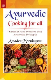 Ayurvedic Cooking for All: Familiar Food Prepared with Ayurvedic Principles / Morningstar, Amadea 
