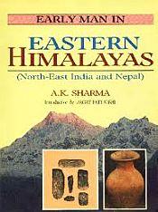 Early Man in Eastern Himalayas: North East India and Nepal / Sharma, A.K. 