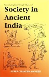 Society in Ancient India: Evolution since the vedic times based on Sanskrit, Pali, Prakrit and other classical sources / Banerji, Sures Chandra 