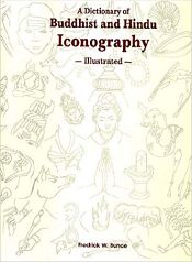 A Dictionary of Buddhist and Hindu Iconography: Illustrated: Objects, Devices, Concepts, Rites and Related Terms, 3rd Edition / Bunce, Fredrick W. 