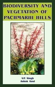 Biodiversity and Vegetation of Pachmarhi Hills / Singh, V.P. & Kaul, Ashok 