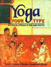 Yoga for Your Type: An Ayurvedic Approach to Your Asana Practice / Frawley, David & Kozak, Sandra Summerfield 