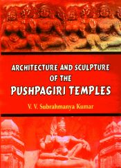 Architecture and Sculpture of the Pushpagiri Temples / Kumar, V.V. Subrahmanya 