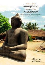 Imaging a Place for Buddhism: Literary Culture and Religious Community in Tamil Speaking South Asia / Monius, Anne E. 