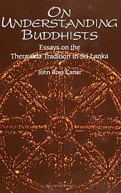 On Understanding Buddhists: Essays on the Theravada Tradition in Sri Lanka / Carter, John Ross 