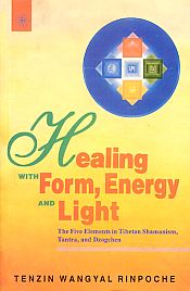 Healing with Form, Energy and Light: The Five Elements in Tibetan Shamanism, Tantra, and Dzogchen / Rinpoche, Tenzin Wangyal 