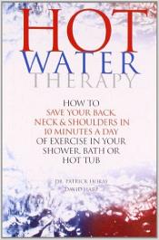 Hot Water Therapy: How to Save Your Back, Neck and Shoulders in 10 Minutes A Day of Exercise in Your Shower, Bath or Hot Tub / Horay, Patrik (Dr.)