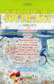 Dutch Sources on South Asia c. 1600-1825, Volume 2: Archival Guide to the Repositories in the Netherlands other than the National Archives / Bes, Lennart (Ed.)