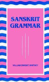 Sanskrit Grammar: Including both, the classical language and the older dialects of Veda and Brahmana / Whitney, William Dwight 