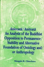 Aniccata/ Anityata: An Analysis of the Buddhist Opposition to Permanence/ Stability and Alternative Foundation of Ontology and or Anthropology / Chinchore, Mangala R. 