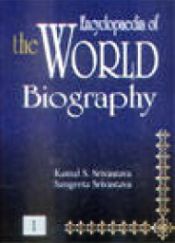 Encyclopaedia of the World Biography; 10 Volumes / Srivastava, Kamal S. & Srivastava, Sangeeta 