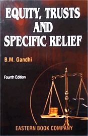 Equity, Trusts and Specific Relief alongwith a chapter on Fiduciary Relationships (4th Edition) / Gandhi, B.M. 