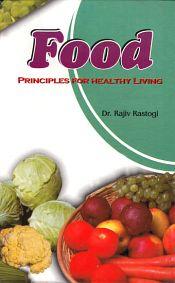 Food Principles of Healthy Living / Rastogi, Rajiv (Dr.)
