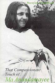 That Compassionate Touch of Ma Anandamayee / Chaudhuri, Narayan 