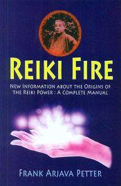 Reiki Fire: New Information about the Origins of the Reiki Power (A Complete Manual) / Petter, Frank Arjava 