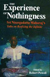 The Experience of Nothingness: Sri Nisargadatta Maharaj's Talks on Realizing the Infinite / Powell, Robert (Ed.)