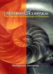 Cultures and Cosmos: The Cosmic Anthropological Principle / Saraswati, Baidyanath 