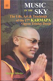 Music in the Sky: The Life, Art & Teachings of the 17th Karmapa Ogyen Trinlety Dorje / Martin, Michele 