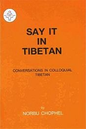 Say It in Tibetan: Conversations in Colloquial Tibetan / Chophel, Norbu 