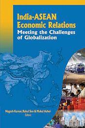 India-ASEAN Economic Relations: Meeting the Challenges of Globalization / Kumar, Nagesh; Sen, Rahul & Asher, Mukul (Eds.)