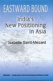 Eastward Bound: India's New Positioning in Asia / Saint-Mezard, Isabelle 