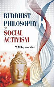 Buddhist Philosophy of Social Activism / Nithyianandam, V. (Dr.)