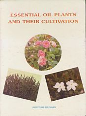 Essential Oil Plants and Their Cultivation / Husain, Akhtar (Dr.)