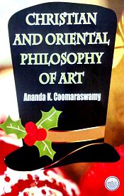 Christian and Oriental Philosophy of Art / Coomaraswamy, Ananda K. 