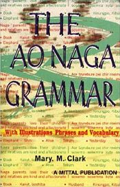 The Ao Naga Grammar: With Illustrations Phrases and Vocabulary / Clark, Mary M. 
