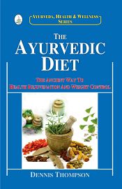 The Ayurvedic Diet: The Ancient Way to Health Rejuvenation and Weight Control / Thompson, Dennis 
