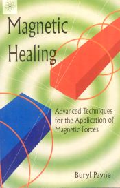 Magnetic Healing: Advanced Techniques for the Application of Magnetic Forces / Payne, Buryl 