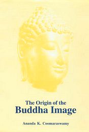 The Origin of the Buddha Image / Coomaraswamy, Ananda K. 