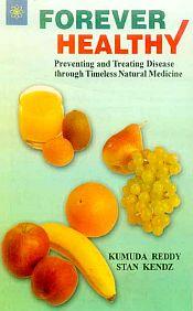 Forever Healthy: Preventing and Treating Disease through Timeless Natural Medicine / Reddy, Kumuda & Kendz, Stan 