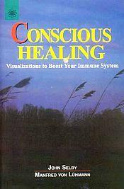 Conscious Healing: Visualizations to Boost Your Immune System / Selby, John & Luhmann, Manfred von 