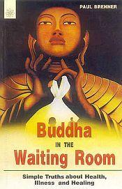 Buddha in the Waiting Room: Simple Truths about the Health, Illness and Healing / Brenner, Paul 