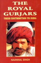 The Royal Gurjars: Their Contribution to India / Singh, Naunihal 
