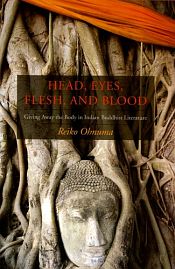 Head, Eyes, Flesh, and Blood: Giving Away the Body in Indian Buddhist Literature / Ohnuma, Reiko 