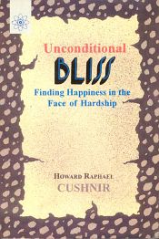 Unconditional Bliss: Finding Happiness in the Face of Hardship / Cushnir, Howard Raphael 