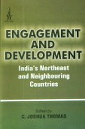 Engagement and Development: India's Northeast and Neighbouring Countries / Thomas, C. Joshua (Ed.)