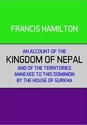 An Account of the Kingdom of Nepal and of the Territory Annexed to This Dominion by the House of Gorkha / Hamilton, Francis 
