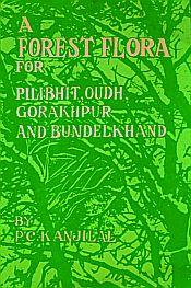 A Forest Flora for Pilibhit, Oudh, Gorakhpur and Bundelkhand / Kanjilal, K.C. 