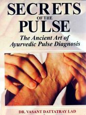 Secrets of the Pulse: The Ancient Art of Ayurvedic Pulse Diagnosis / Lad, Vasant Dattatray (Dr.)