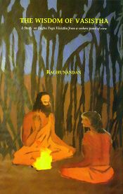 The Wisdom of Vasistha: A Study on Laghu Yoga Vasistha from a seeker's point of View / Raghunandan 
