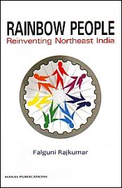 Rainbow People: Reinventing Northeast India / Rajkumar, Falguni (IAS)