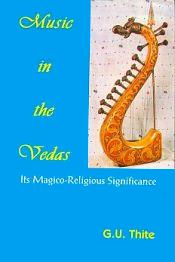 Music in the Vedas: Its Magico-Religious Significance / Thite, G.U. 