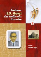 Professor S.R. Goyal: The Profile of a Historian / Goyal, S. 
